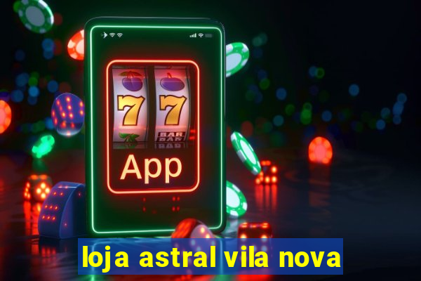 loja astral vila nova